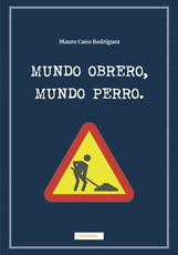 MUNDO OBRERO, MUNDO PERRO - CANO RODRÍGUEZ, MAURO